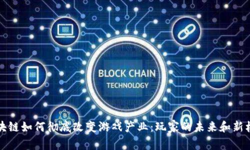 区块链如何彻底改变游戏产业：玩家的未来和新机遇