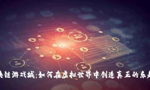 探索区块链游戏城：如何在虚拟世界中创造真正的乐趣与收益