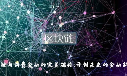 区块链与消费金融的完美碰撞：开创未来的金融新模式