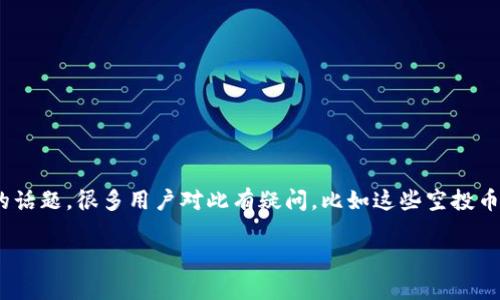 在数字货币领域，t p钱包的空投币（AirDrop Coins）是一个备受关注的话题。很多用户对此有疑问，比如这些空投币能否进行交易或出售。本文将具体探讨这一问题，并提供一些实用建议。

t p钱包空投币能卖吗？揭开空投币的真相