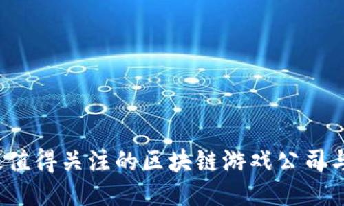 2023年国内最值得关注的区块链游戏公司与热门项目推荐