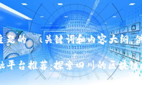 以下是针对此主题的  、关键词和内容大纲，供你参考。

四川区块链金融平台推荐：探索四川的区块链机遇与发展潜力