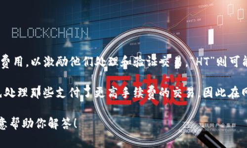 T P 钱包中的“矿工费”是指在进行交易时，用户需要支付给矿工或者区块链网络的费用，以激励他们处理和验证交易。“HT”则可能是指某种货币或代币的缩写，具体的意思可能会根据上下文有所不同。

在加密货币的世界中，矿工费对于交易的确认速度和优先级都至关重要。矿工会优先处理那些支付了更高手续费的交易，因此在网络拥堵时，用户可能需要支付更高的矿工费，以确保交易能在较短时间内得到确认。

如果你有关于特定钱包、代币或交易的进一步问题，可以提供更多详细信息，我会乐意帮助你解答！