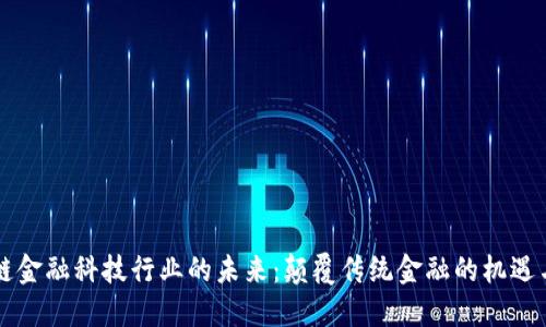 区块链金融科技行业的未来：颠覆传统金融的机遇与挑战