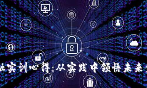 区块链金融实训心得：从实践中领悟未来金融的变革