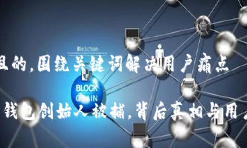 思考一个且的，围绕关键词解决用户痛点

2023年TP钱包创始人被捕，背后真相与用户影响分析