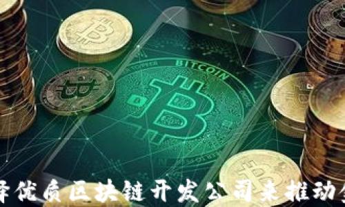 
如何选择优质区块链开发公司来推动金融创新