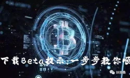 : 破解TP钱包下载Beta提示：一步步教你顺利安装与使用
