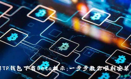 : 破解TP钱包下载Beta提示：一步步教你顺利安装与使用