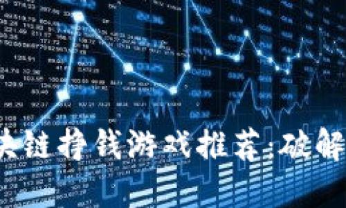 2023年区块链挣钱游戏推荐：破解赚钱新玩法