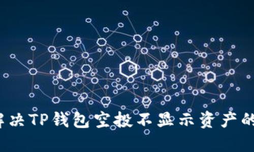 如何解决TP钱包空投不显示资产的问题？