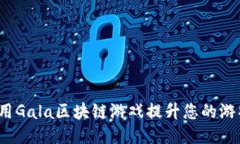 如何利用Gala区块链游戏提升您的游戏体验？