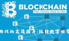 探索区块链游戏的高清图片：玩转数字世界的视