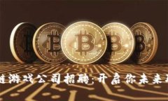 黑龙江区块链游戏公司招聘：开启你未来职业的