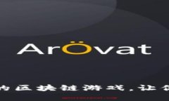 探索品质最优的区块链游戏，让你玩转虚拟世界