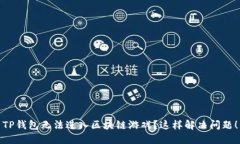 TP钱包无法进入区块链游戏？这样解决问题！