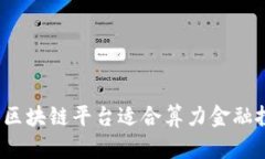 什么区块链平台适合算力金融投资？