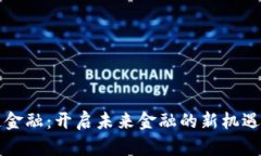 区块链金融：开启未来金融的新机遇与挑战