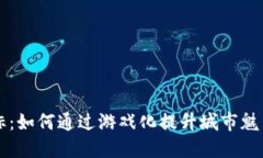 区块链城市地标：如何通过游戏化提升城市魅力