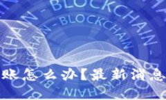 TP钱包不到账怎么办？最新消息与解决方案