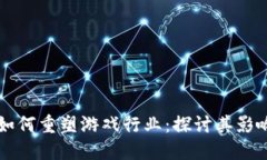 区块链如何重塑游戏行业：探讨其影响与未来