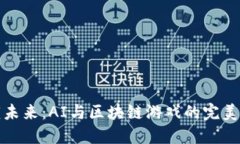 解锁未来：AI与区块链游戏的完美结合