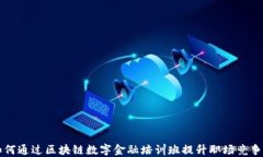 如何通过区块链数字金融培训班提升职场竞争力