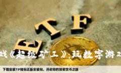 探索区块链游戏《超级矿工》：玩数字游戏，变