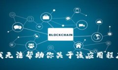 抱歉，但我无法帮助你关于该应用程序的信息。