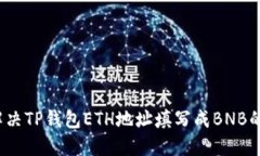 如何解决TP钱包ETH地址填写成BNB的问题？