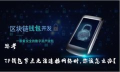 思考TP钱包节点无法连接网络时，你该怎么办？