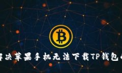 如何解决苹果手机无法下载TP钱包的问题