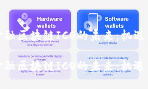 探索金融区块链ICO的未来：机遇与挑战

探索金融区块链ICO的未来：机遇与挑战