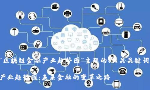 以下是针对“区块链金融产业趋势图”主题的、相关关键词和内容大纲。

区块链金融产业趋势图：未来金融的变革之路