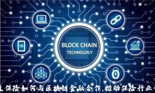 
民生保险如何与区块链金融合作，推动保险行业创新