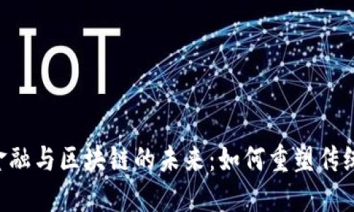 探索P2P金融与区块链的未来：如何重塑传统金融生态