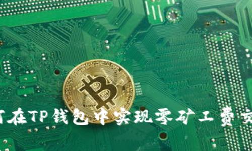 如何在TP钱包中实现零矿工费交易？