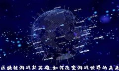 区块链游戏新英雄：如何改变游戏世界的未来