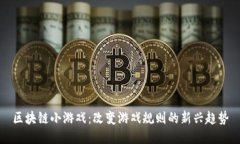 区块链小游戏：改变游戏规则的新兴趋势