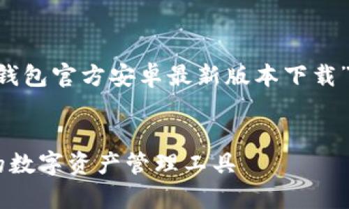 为了解决您的需求，我将为您提供一个与“TP钱包官方安卓最新版本下载”相关的、关键词、内容大纲以及相关问题解析。

### 
TP钱包官方安卓最新版本下载：安全与便捷的数字资产管理工具