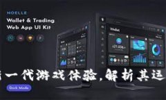 HTD区块链游戏：新一代游戏体验，解析其运作机