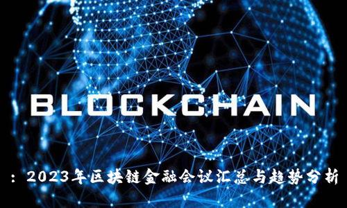 : 2023年区块链金融会议汇总与趋势分析