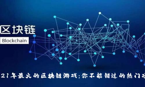 2021年最火的区块链游戏：你不能错过的热门项目