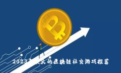 2023年最火的区块链社交游戏推荐