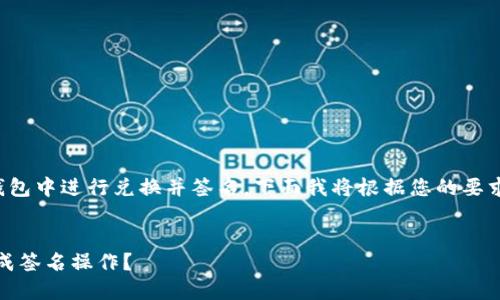 为了帮助您更好地理解如何在TP钱包中进行兑换并签名，下面我将根据您的要求提供一个完整的框架和相关内容。


TP钱包兑换流程详解：如何轻松完成签名操作？