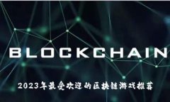 2023年最受欢迎的区块链游戏推荐
