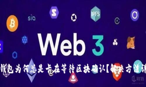 TP钱包为何总是卡在等待区块确认？解决方法详解