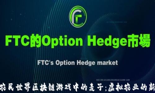 
探索农民世界区块链游戏中的麦子：虚拟农业的新机遇