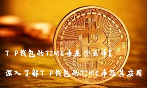 T P钱包的TIME币是什么币？

深入了解T P钱包的TIME币及其应用