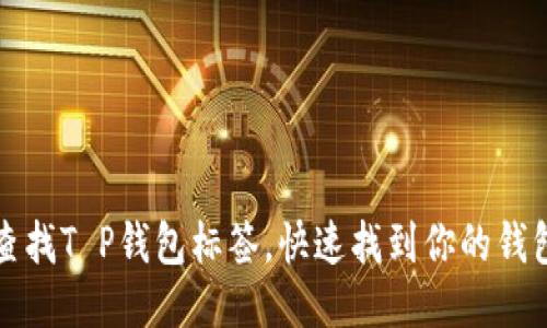 如何查找T P钱包标签，快速找到你的钱包信息